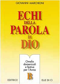 Echi della parola di Dio. Omelie domenicali e festive per l'anno B (L' omelia nella celebrazione eucaristica) Religion & Esotericism