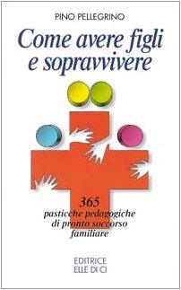 Come avere figli e sopravvivere. 365 pasticche pedagogiche di pronto soccorso familiare book