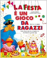 La festa è un gioco da ragazzi. Dalla festicciola di compleanno alla festa in grande stile. Da 3 a 13 anni book