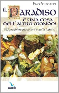 Il paradiso una cosa dell'altro mondo! 365 preghiere per tenere a galla i giorni book