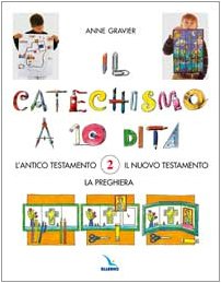 Il catechismo a 10 dita. Attività manuali. L'antico Testamento. Il Nuovo Testamento. La preghiera (Vol. 2) Non-fiction