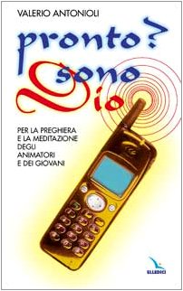 Pronto? Sono Dio. Per la preghiera e la meditazione degli animatori e dei giovani (Meditazioni per educatori, Band 53) Religion & Esotericism