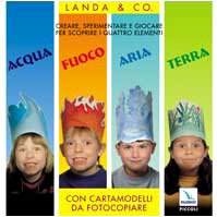Acqua, fuoco, aria, terra. Creare, sperimentare e giocare per scoprire i quattro elementi. Con cartamodelli da fotocopiare book