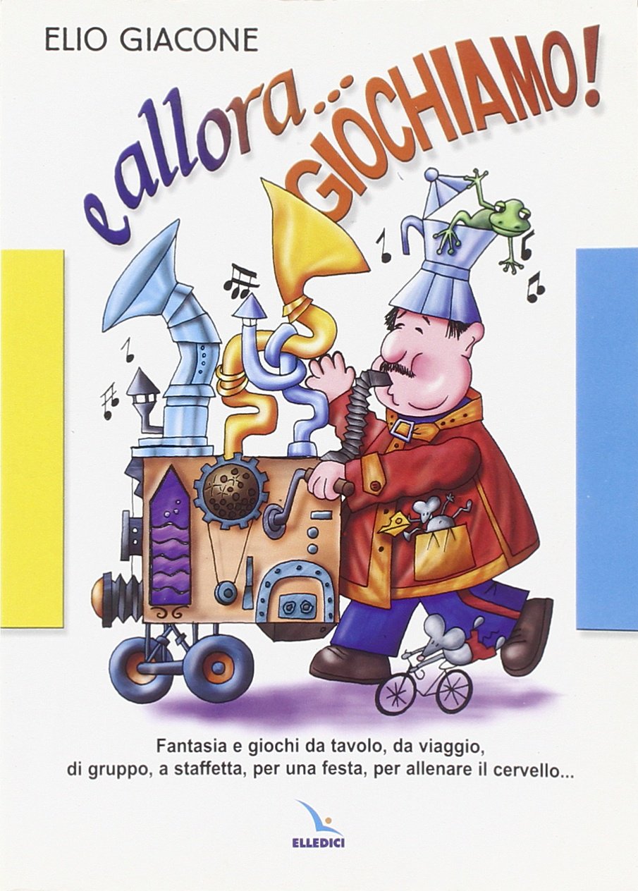 E allora... giochiamo!. Fantasia e giochi da tavolo, da viaggio, di gruppo, a staffetta, per una festa, per allenare il cervello... book