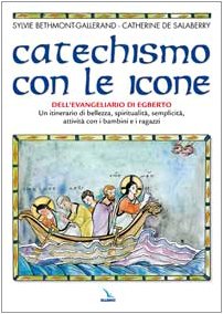 Catechismo con le icone dell'Evangeliario di Egberto. Un itinerario di bellezza, spiritualità, semplicità, attività con i bambini e i ragazzi Religion & Esotericism