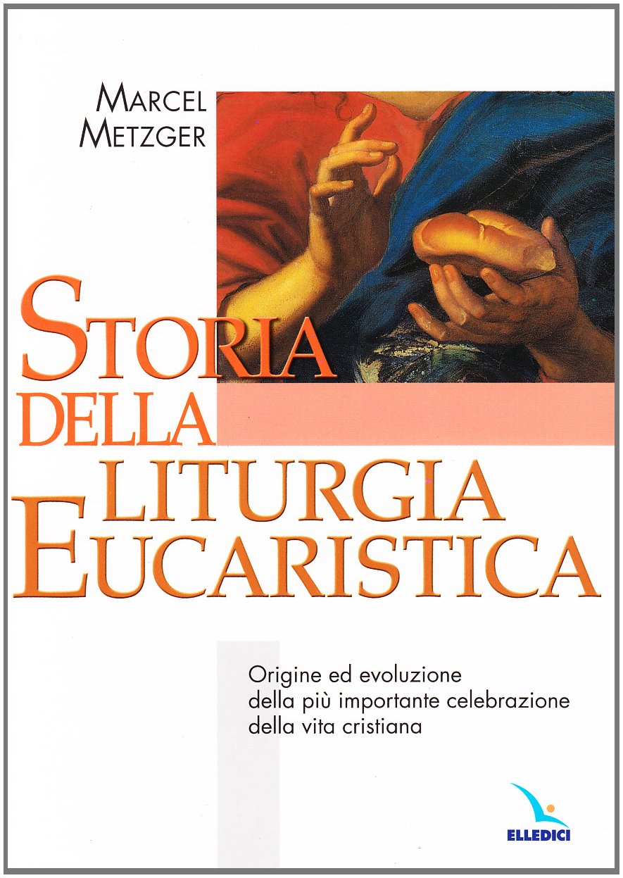 Storia della liturgia eucaristica. Origine ed evoluzione della più importante celebrazione della vita cristiana (Manuali per i ministeri, Band 8) Religion & Esotericism