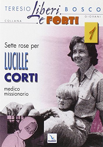 Sette rose per Lucille Corti, medico missionario (Liberi e forti) Politics & Society