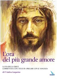 L'ora del più grande amore. La via della croce commentata con i testi di "Pregare col Vangelo" di P. Andrea Gasparino book