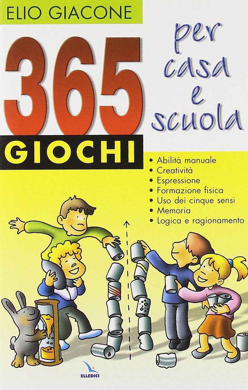 365 giochi per casa e scuola. Abilità manuale, creatività, espressione, formazione fisica, cinque sensi, memoria e logica book