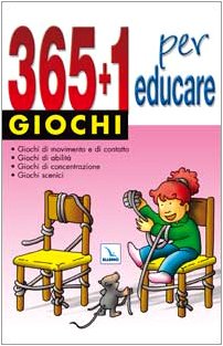 365 + 1 giochi per educare. Giochi di movimento e di contatto. Giochi di abilità. Giochi di concentrazione. Giochi scenici book