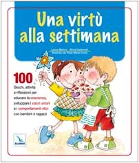 Una virtù alla settimana. 100 giochi, attività e riflessioni per educare la coscienza, sviluppare i valori umani e i comportamenti etici con bambini e ragazzi book