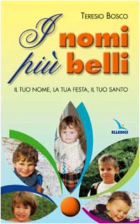 I nomi più belli. Il tuo nome, la tua festa, il tuo santo book