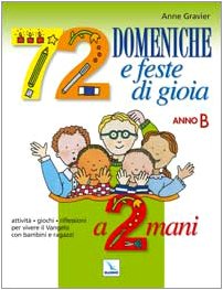 Settantadue domeniche e feste di gioia a 2 mani. Anno B. Attività, giochi, riflessioni per vivere il vangelo con bambini e ragazzi. Quaderno-Guida Religion & Esotericism