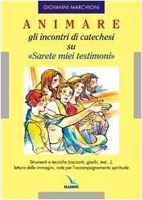 Animare gli incontri di catechesi su «Sarete miei testimoni». Strumenti e tecniche (racconti, giochi, test....), lettura delle immagini, note per l'accompagnamento Religion & Esotericism