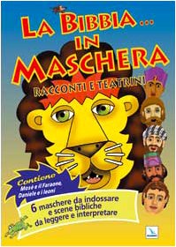 La Bibbia... in maschera. Racconti e teatrini. 6 maschere da indossare e scene bibliche da leggere e interpretare Non-fiction