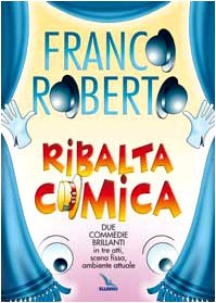 Ribalta comica. Due commedie brillanti in tre atti, scena fissa, ambiente attuale Novels & Short Stories