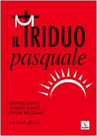 Il Triduo pasquale. Giovedì santo, venerdì santo, veglia pasquale. Tutti i testi ufficiali Religion & Esotericism