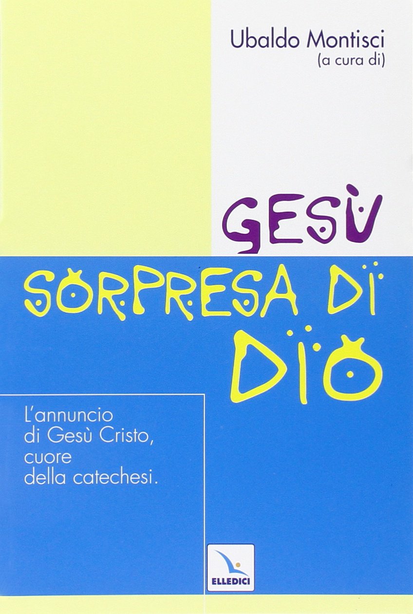 Gesù, sorpresa di Dio. L'annuncio di Gesù Cristo, cuore della catechesi (Catechesi e cultura oggi) Religion & Esotericism