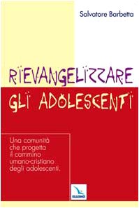 Rievangelizzare gli adolescenti. Una comunità che progetta il cammino umano-cristiano degli adolescenti (Catechesi e cultura oggi, Band 9) Religion & Esotericism