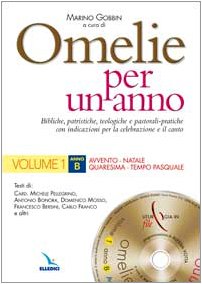 Omelie per un anno. Bibliche, teologiche e pastorali-pratiche con indicazioni per la celebrazione e il canto. Anno «B». Avvento, Natale, Quaresima, tempo pasquale (Vol. 1) Religion & Esotericism