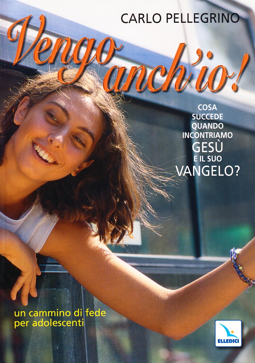 Vengo anch'io! Cosa succede quando incontriamo Gesù e il suo Vangelo? Un cammino di fede per adolescenti Books