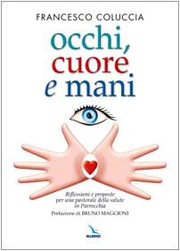 Occhi, cuore e mani. Riflessioni e proposte per una pastorale della salute in parrocchia (Vita parrocchiale, Band 20) Religion & Esotericism