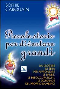 Piccole storie per diventare grandi. Da leggere di sera per affrontare le paure, le preoccupazioni, le domande del proprio bambino (Alfabeti dell'anima, Band 8) Non-fiction