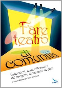 Fare teatro di comunità. Laboratori, testi, riflessioni del progetto diocesano di Asti (Vita parrocchiale, Band 22) Religion & Esotericism