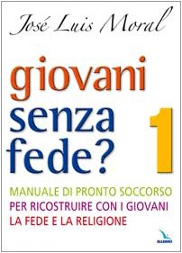 Giovani senza fede? Manuale di pronto soccorso per ricostruire con i giovani la fede e la religione (Vol. 1) (Pastorale giovanile e animazione) Religion & Esotericism