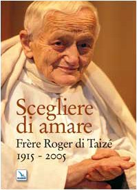 Scegliere di amare. Frère Roger di Taizé 1915-2005 book