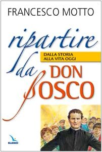 Ripartire da don Bosco. Dalla storia alla vita oggi (Spiritualità e pedagogia salesiana) Religion & Esotericism
