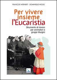 Per vivere insieme l'Eucaristia. Strumento di lavoro per animatori e gruppi liturgici (Manuali per i ministeri, Band 15) Religion & Esotericism