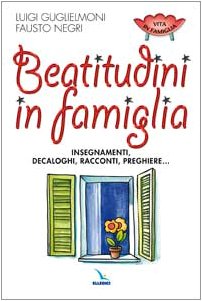 beatitudini in famiglia. Insegnamenti, decaloghi, racconti, preghiere... Religion & Esotericism