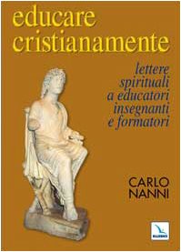 Educare cristianamente. Lettere spirituali a educatori, insegnanti e formatori Religion & Esotericism