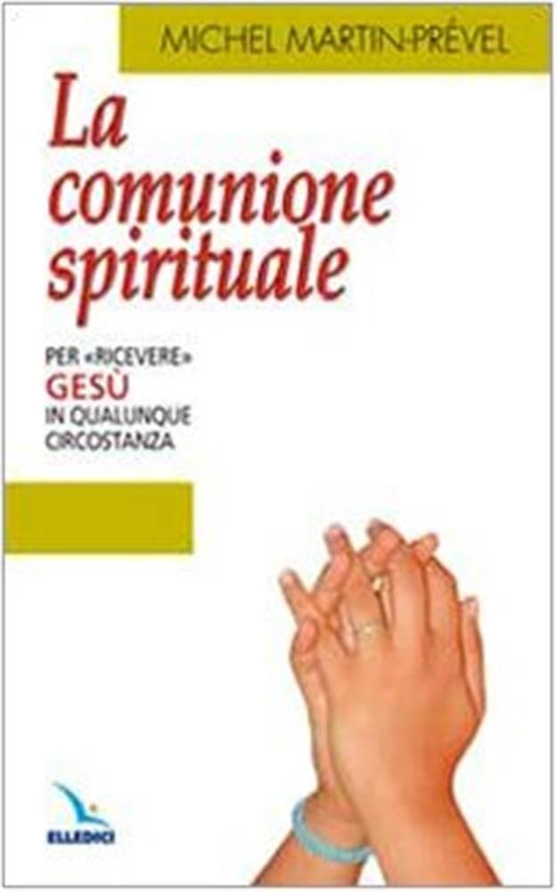 La comunione spirituale. Per «ricevere» Gesù in qualunque circostanza (Materiali e strumenti per la celebrazione, Band 29) Religion & Esotericism