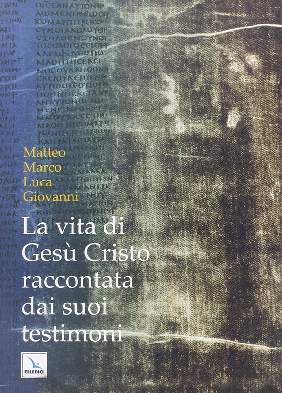 La vita di Gesù Cristo raccontata dai suoi testimoni. Matteo, Marco, Luca, Giovanni book