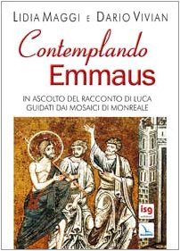 Contemplando Emmaus. In ascolto del racconto di Luca guidati dai mosaici di Monreale Religion & Esotericism