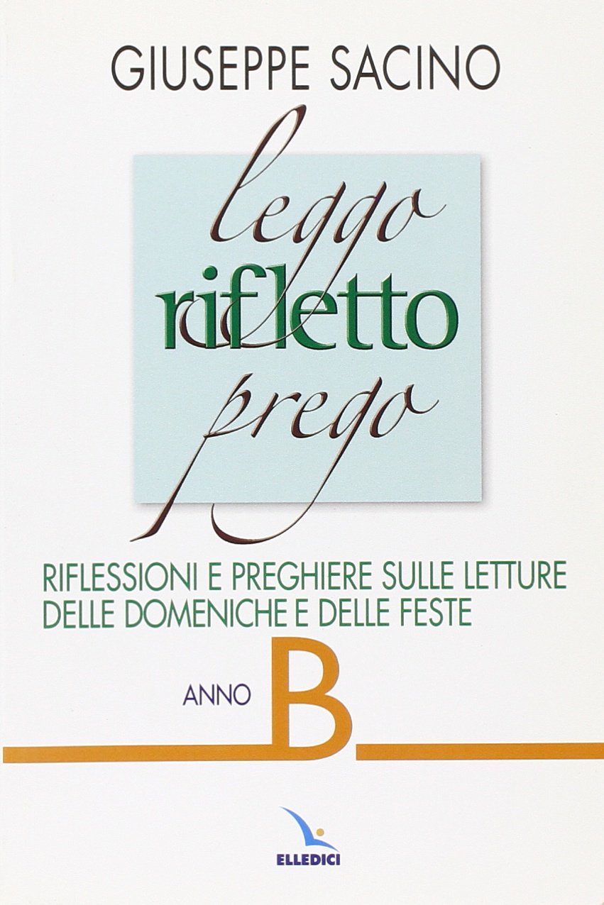Leggo rifletto prego. Riflessioni e preghiere sulle letture delle domeniche e feste. Anno B (L' omelia nella celebrazione eucaristica, Band 30) Religion & Esotericism