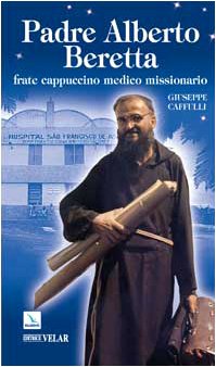 Padre Alberto Beretta. Frate cappuccino medico missionario (Biografie, Band 176) Politics & History
