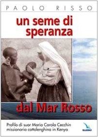 Un seme di speranza dal Mar Rosso. Profilo di suor Maria Carola Cecchin missionaria cottolenghina in Kenya (Biografie, Band 75) Politics & History