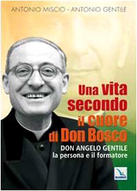 Una vita secondo il cuore di Don Bosco. Don Angelo Gentile, la persona e il formatore (Santi e figure della Famiglia Salesiana, Band 58) Politics & History