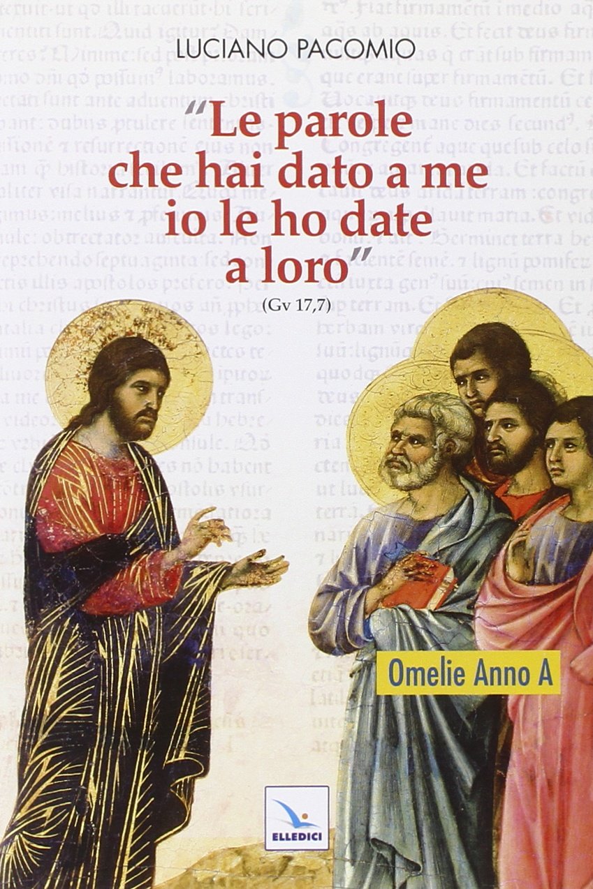 «Le parole che hai dato a me io le ho date a loro». Omelie per l'anno A (L' omelia nella celebrazione eucaristica, Band 37) Religion & Esotericism
