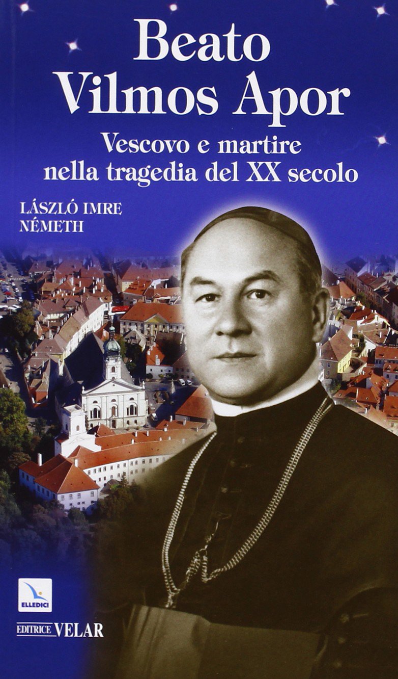 Beato Vilmos Apor. Vescovo e martire nella tragedia del XX secolo book