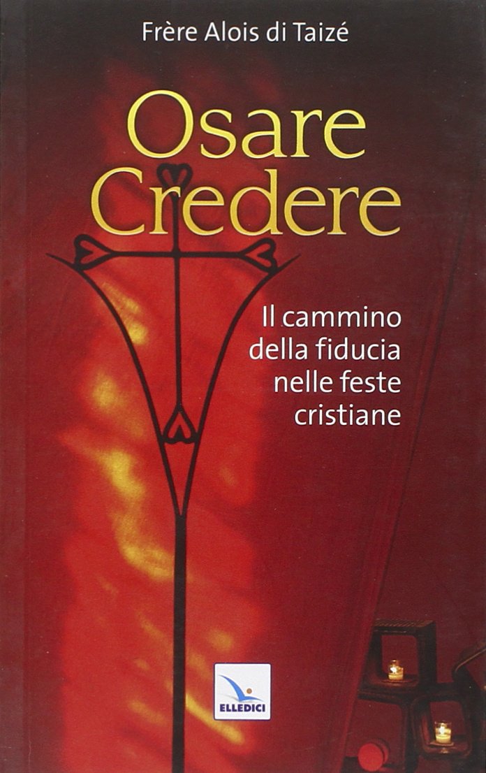 Osare credere. Il cammino della fiducia nelle feste cristiane (Taizé:meditazioni, Band 13) Religion & Esotericism