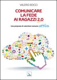 Comunicare la fede ai ragazzi 2.0. Una proposta di catechesi comunic-attiva (Orientamenti per la catechesi, Band 102) Religion & Esotericism
