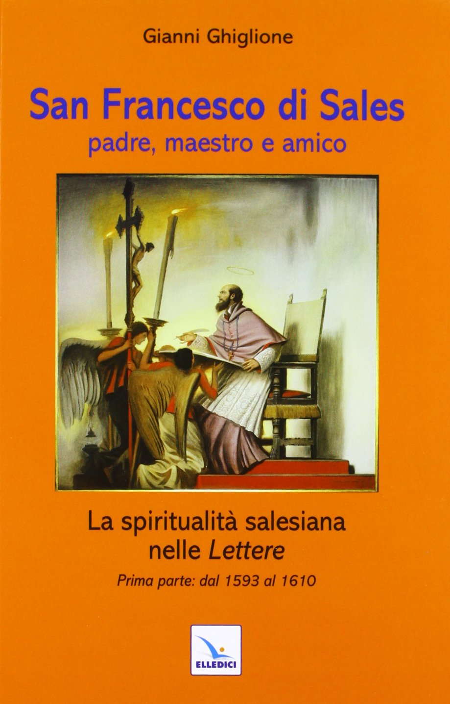 San Francesco di Sales padre, maestro e amico. La spiritualità salesiana nelle Lettere. Prima parte: dal 1593 al 1610 book