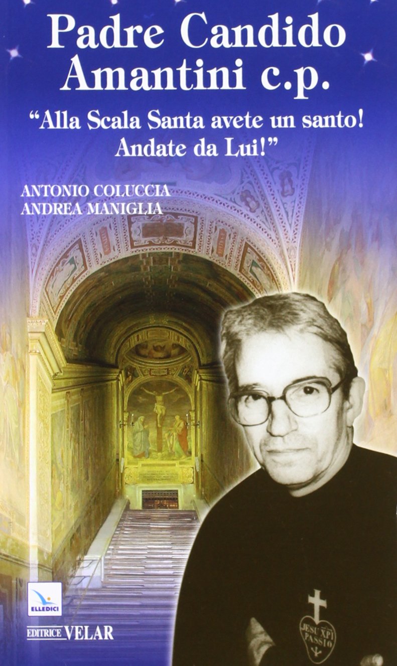 Padre Candido Amantini c.p. «Alla Scala santa avete un santo! Andate da lui!» Politics & History