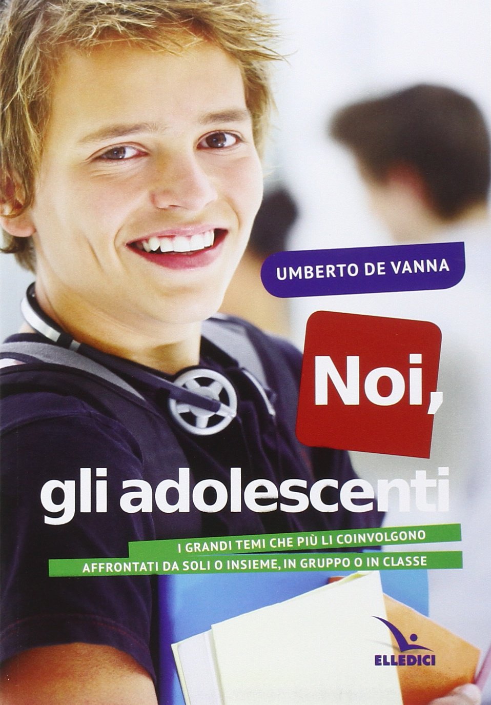 Noi, gli adolescenti. I grandi temi che più li coinvolgono affrontati da soli o insieme, in gruppo o in classe (Giovani ed educazione religiosa) Books