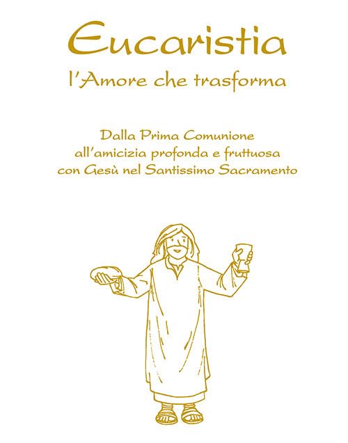 Eucaristia. L'amore che trasforma. Dalla prima comunione all’amicizia profonda e fruttuosa con Gesù nel Santissimo Sacramento book