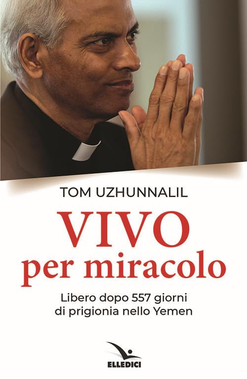 Tom Uzhunnalil - Vivo Per Miracolo. Libero Dopo 557 Giorni Di Prigionia Nello Yemen Politics & Society Books